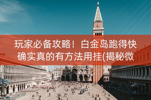 玩家必备攻略！白金岛跑得快确实真的有方法用挂(揭秘微信里输赢规律)