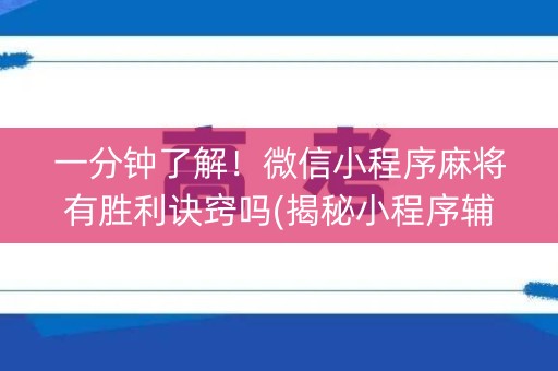 一分钟了解！微信小程序麻将有胜利诀窍吗(揭秘小程序辅牌器)