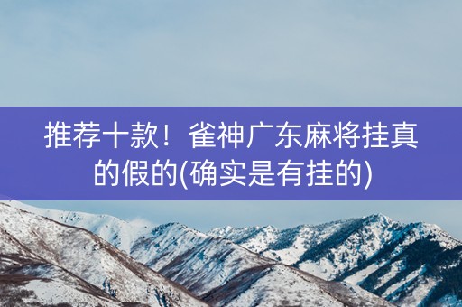 推荐十款！雀神广东麻将挂真的假的(确实是有挂的)