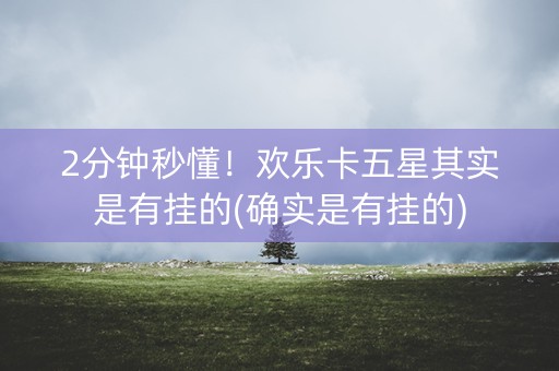 2分钟秒懂！欢乐卡五星其实是有挂的(确实是有挂的)