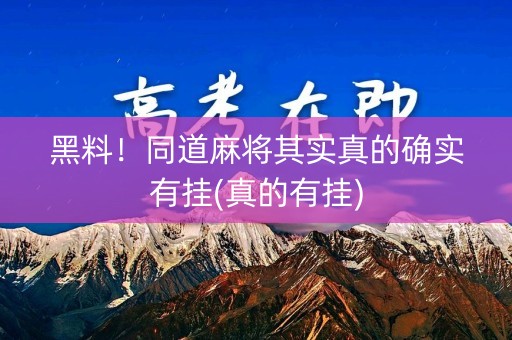 黑料！同道麻将其实真的确实有挂(真的有挂)