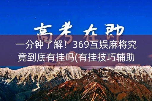 一分钟了解！369互娱麻将究竟到底有挂吗(有挂技巧辅助器)