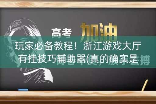 玩家必备教程！浙江游戏大厅有挂技巧辅助器(真的确实是有挂)