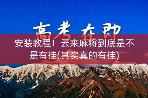 安装教程！云来麻将到底是不是有挂(其实真的有挂)