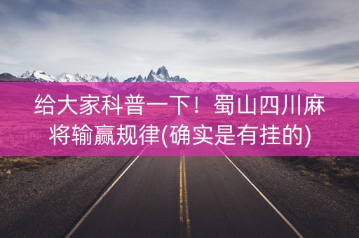 给大家科普一下！蜀山四川麻将输赢规律(确实是有挂的)