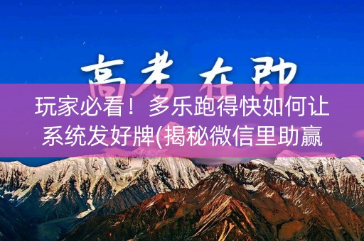 玩家必看！多乐跑得快如何让系统发好牌(揭秘微信里助赢软件)