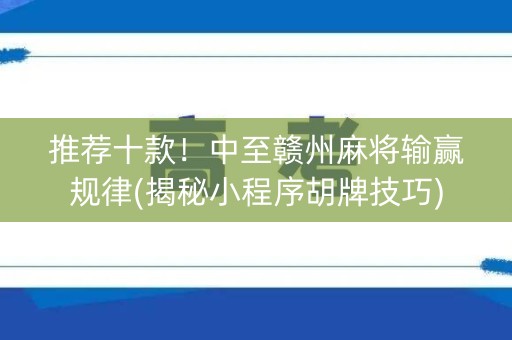 推荐十款！中至赣州麻将输赢规律(揭秘小程序胡牌技巧)