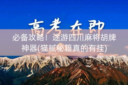 必备攻略！途游四川麻将胡牌神器(猫腻秘籍真的有挂)
