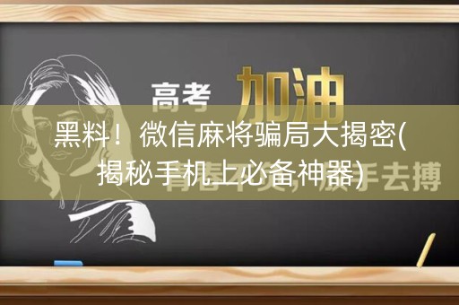 黑料！微信麻将骗局大揭密(揭秘手机上必备神器)