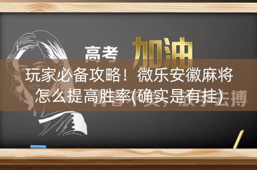 玩家必备攻略！微乐安徽麻将怎么提高胜率(确实是有挂)