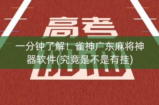 一分钟了解！雀神广东麻将神器软件(究竟是不是有挂)