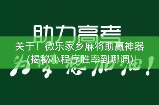 关于！微乐家乡麻将助赢神器(揭秘小程序胜率到哪调)