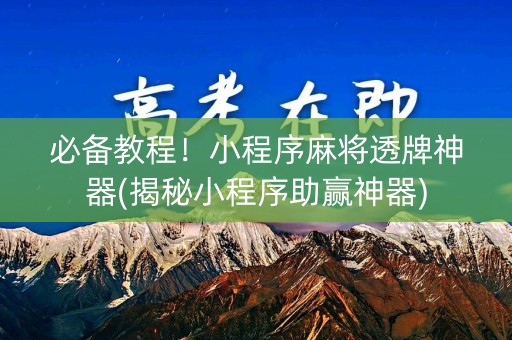 必备教程！小程序麻将透牌神器(揭秘小程序助赢神器)
