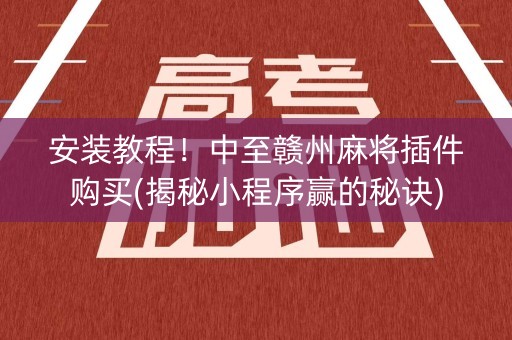 安装教程！中至赣州麻将插件购买(揭秘小程序赢的秘诀)