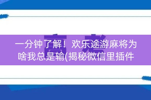 一分钟了解！欢乐途游麻将为啥我总是输(揭秘微信里插件下载)