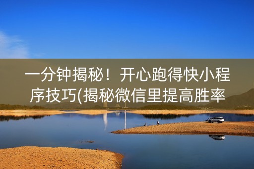 一分钟揭秘！开心跑得快小程序技巧(揭秘微信里提高胜率)