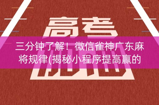 三分钟了解！微信雀神广东麻将规律(揭秘小程序提高赢的概率)