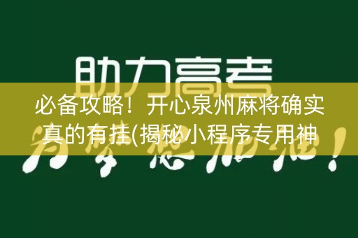 必备攻略！开心泉州麻将确实真的有挂(揭秘小程序专用神器下载)