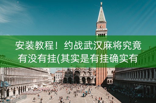 安装教程！约战武汉麻将究竟有没有挂(其实是有挂确实有挂)