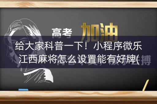 给大家科普一下！小程序微乐江西麻将怎么设置能有好牌(揭秘小程序规律攻略)