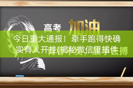 今日重大通报！牵手跑得快确实有人开挂(揭秘微信里插件下载)