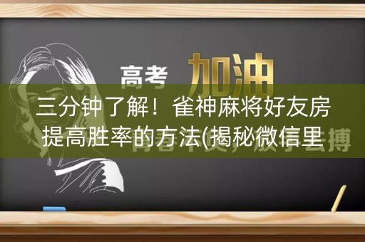 三分钟了解！雀神麻将好友房提高胜率的方法(揭秘微信里助赢软件)
