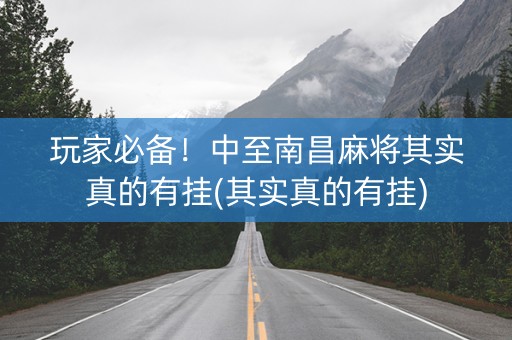 玩家必备！中至南昌麻将其实真的有挂(其实真的有挂)