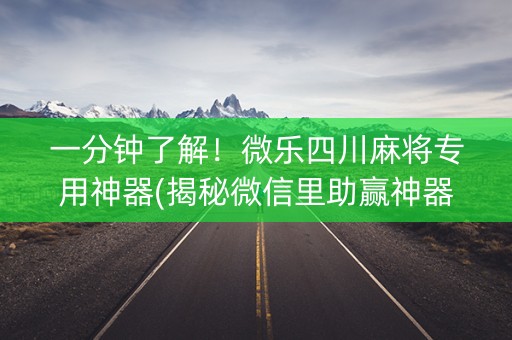 一分钟了解！微乐四川麻将专用神器(揭秘微信里助赢神器)