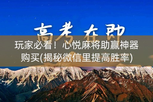 玩家必看！心悦麻将助赢神器购买(揭秘微信里提高胜率)