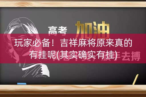 玩家必备！吉祥麻将原来真的有挂呢(其实确实有挂)