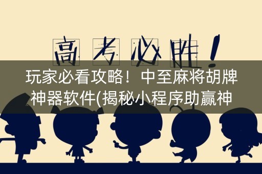 玩家必看攻略！中至麻将胡牌神器软件(揭秘小程序助赢神器)