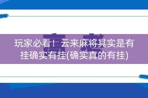 玩家必看！云来麻将其实是有挂确实有挂(确实真的有挂)
