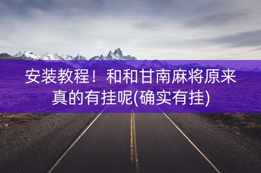 安装教程！和和甘南麻将原来真的有挂呢(确实有挂)