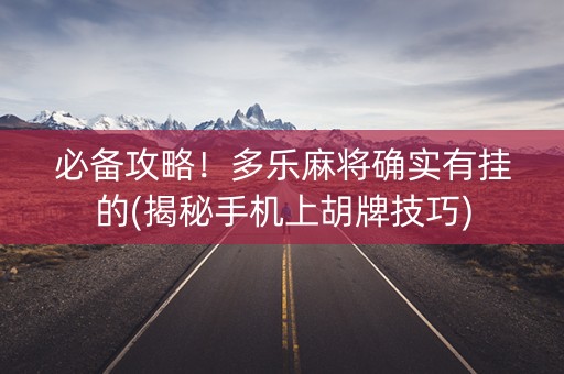 必备攻略！多乐麻将确实有挂的(揭秘手机上胡牌技巧)