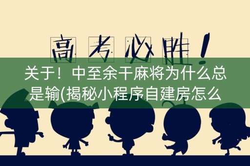 关于！中至余干麻将为什么总是输(揭秘小程序自建房怎么赢)