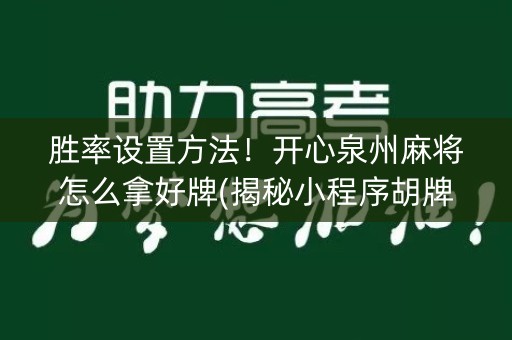 胜率设置方法！开心泉州麻将怎么拿好牌(揭秘小程序胡牌技巧)