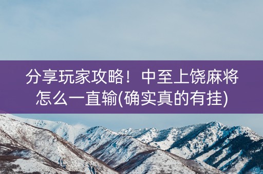 分享玩家攻略！中至上饶麻将怎么一直输(确实真的有挂)