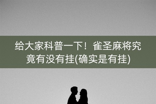 给大家科普一下！雀圣麻将究竟有没有挂(确实是有挂)