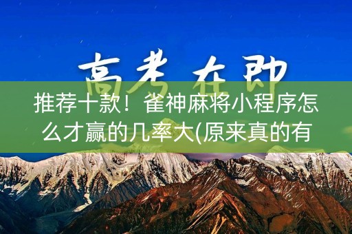 推荐十款！雀神麻将小程序怎么才赢的几率大(原来真的有挂)