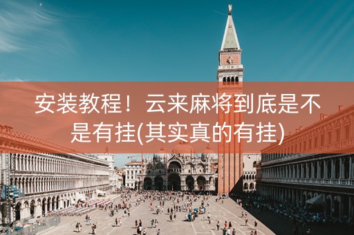 安装教程！云来麻将到底是不是有挂(其实真的有挂)