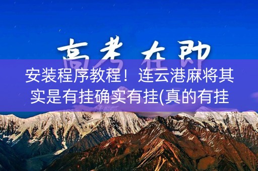 安装程序教程！连云港麻将其实是有挂确实有挂(真的有挂确实有挂)