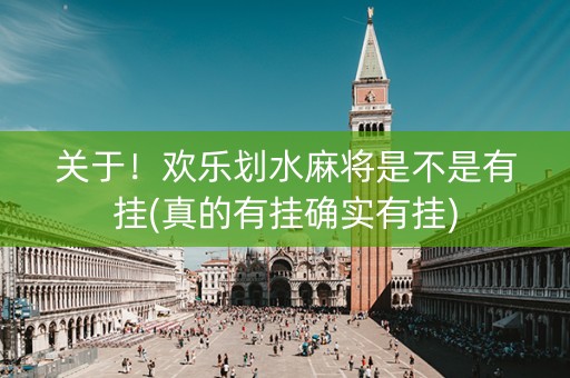关于！欢乐划水麻将是不是有挂(真的有挂确实有挂)