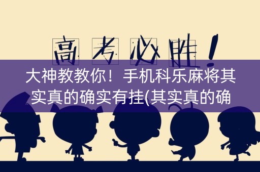 大神教教你！手机科乐麻将其实真的确实有挂(其实真的确实有挂)