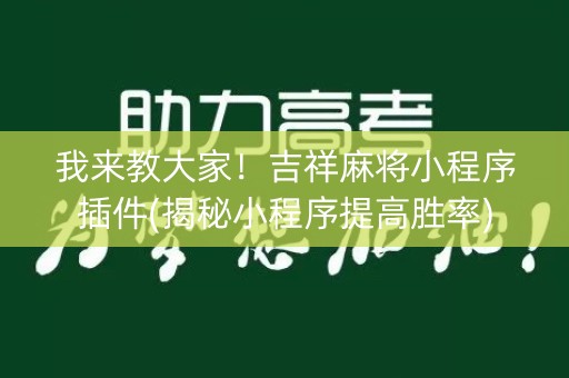 我来教大家！吉祥麻将小程序插件(揭秘小程序提高胜率)