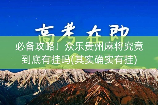 必备攻略！众乐贵州麻将究竟到底有挂吗(其实确实有挂)