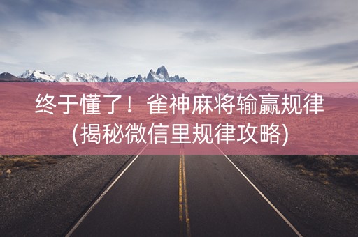 终于懂了！雀神麻将输赢规律(揭秘微信里规律攻略)