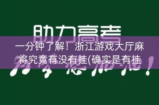 一分钟了解！浙江游戏大厅麻将究竟有没有挂(确实是有挂)