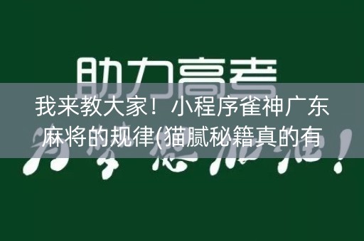 我来教大家！小程序雀神广东麻将的规律(猫腻秘籍真的有挂)