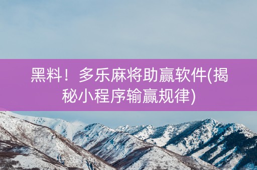 黑料！多乐麻将助赢软件(揭秘小程序输赢规律)