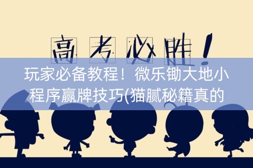 玩家必备教程！微乐锄大地小程序赢牌技巧(猫腻秘籍真的有挂)